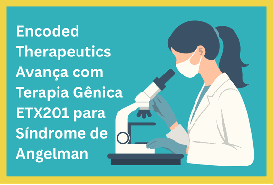 Encoded Therapeutics Avança com Terapia Gênica ETX201 para Síndrome de Angelman