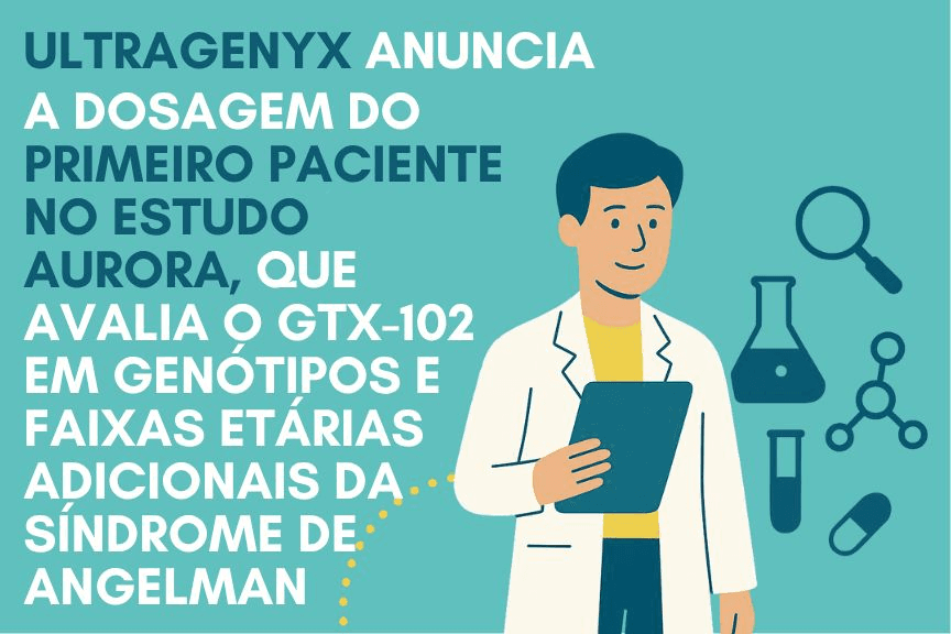Ultragenyx inicia novo estudo clínico para ampliar o tratamento experimental GTX-102 na Síndrome de Angelman